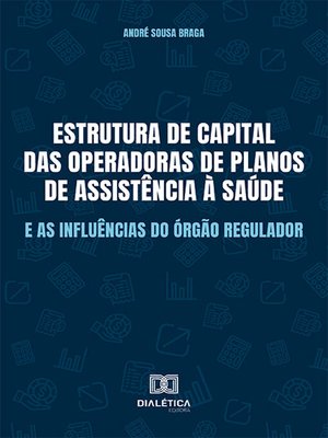 cover image of Estrutura de capital das Operadoras de Planos de Assistência à Saúde e as influências do órgão regulador